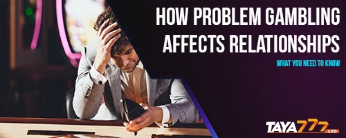 How Problem Gambling Affects Relationships: What You Need to Know